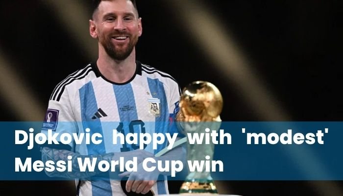 Djokovic happy with ‘modest’ Messi World Cup win